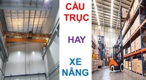 Lựa chọn cầu trục hay xe nâng